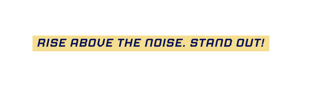 Rise Above the Noise Stand Out